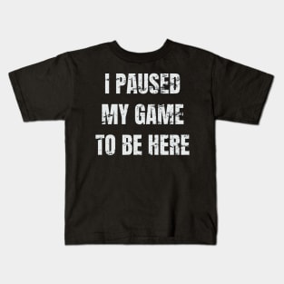 i paused my game to be here Kids T-Shirt